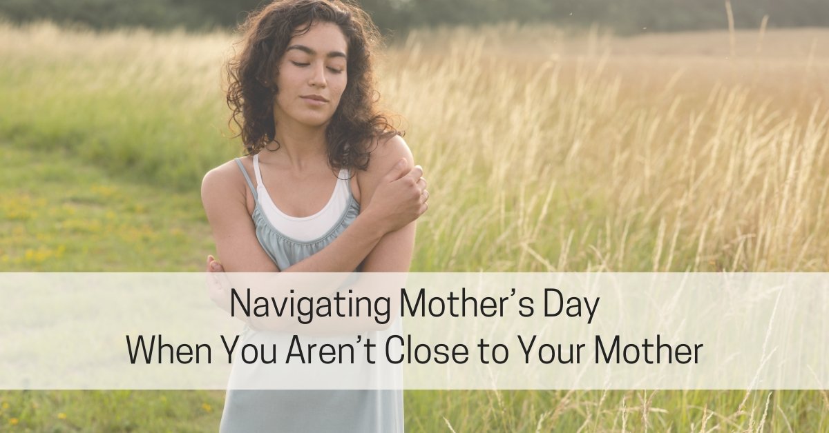 Mother’s Day When You Aren’t Close to Your Mother