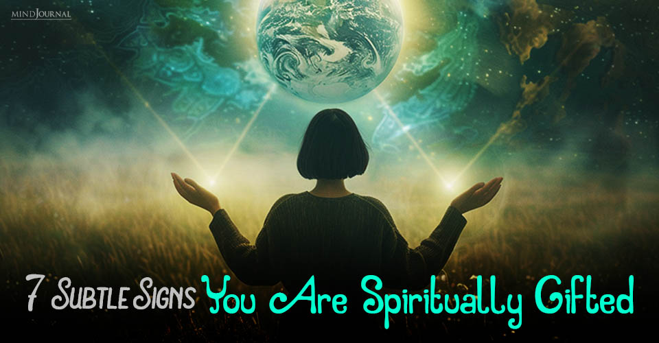 7 Subtle Signs You Are Spiritually Gifted