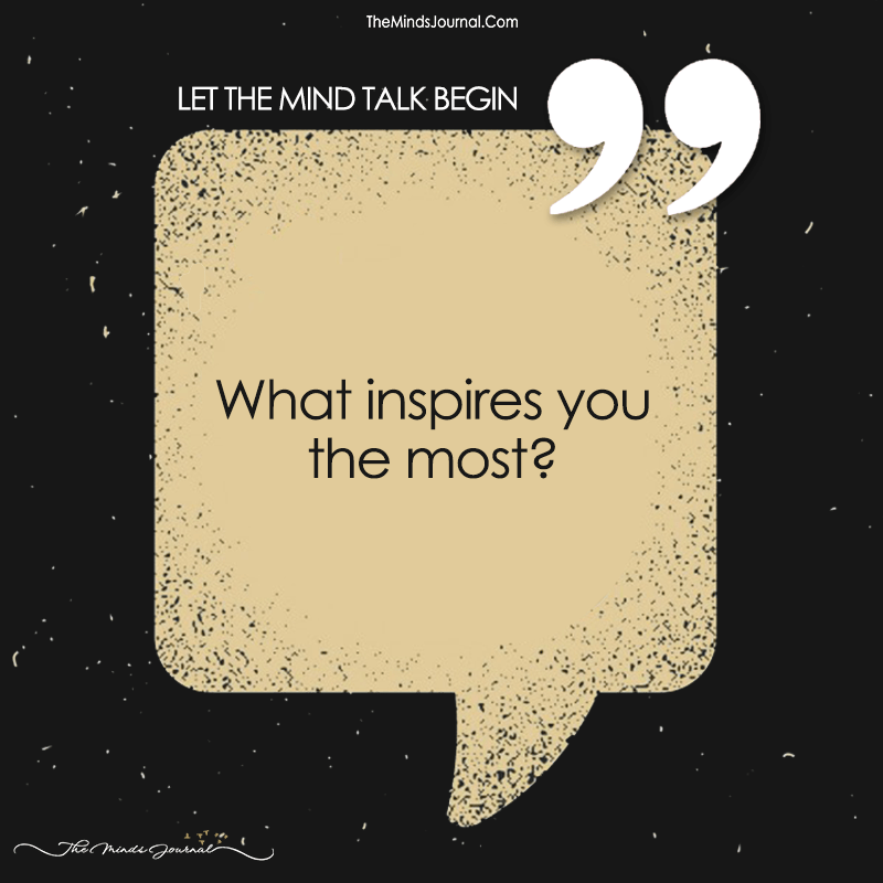 What Inspires You The Most?