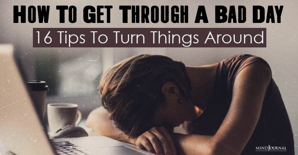 How to Get Through a Bad Day? 16 Best Tips For You