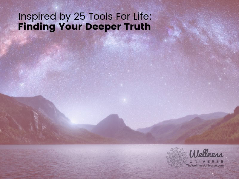 Inspired by 25 Tools for Life: Guided by the Universe – Finding Your Deeper Truth