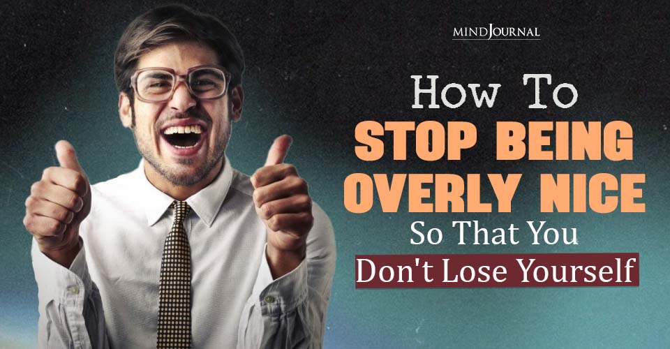 How To Stop Being Overly Nice To Not Lose Yourself? 9 Ways