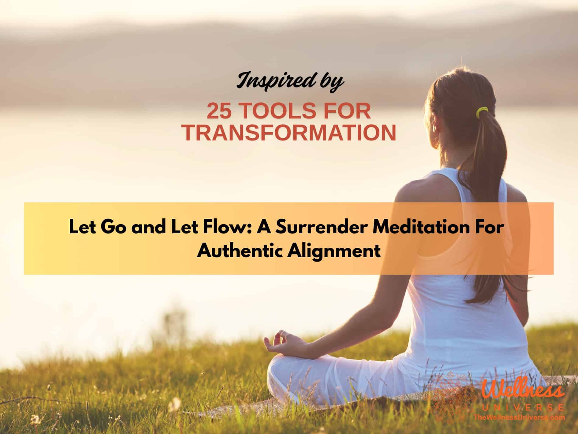 Inspired by 25 Tools for Transformation: Let Go and Let Flow: A Surrender Meditation For Authentic Alignment