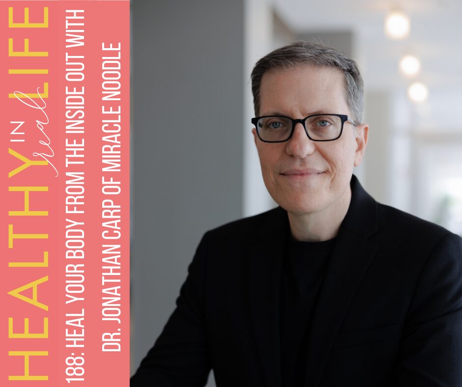188: Heal Your Body from the Inside Out with Dr. Jonathan Carp of Miracle Noodle