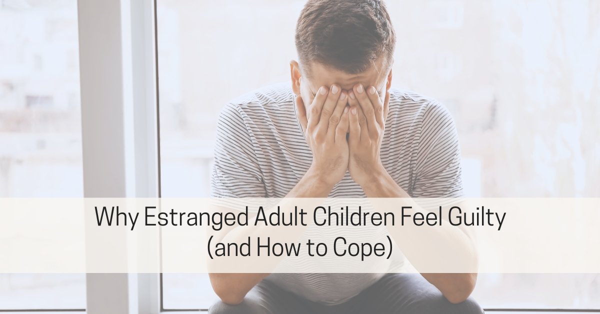 Why Estranged Adult Children Feel Guilty (and How to Cope)
