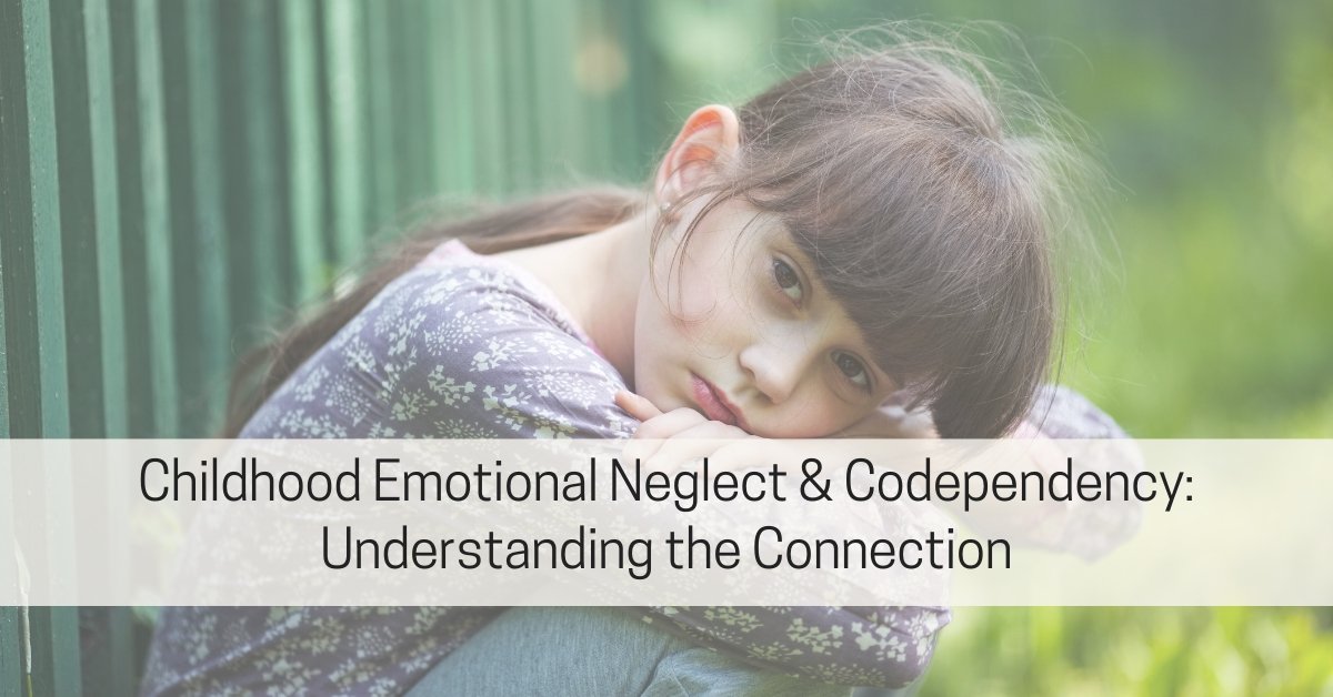 From Childhood Emotional Neglect to Codependency: Understanding the Hidden Connection