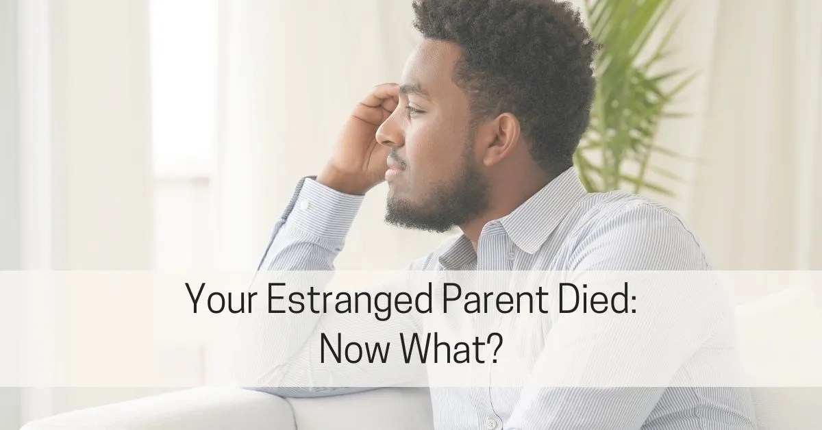 Your Estranged Parent Died: Now What?