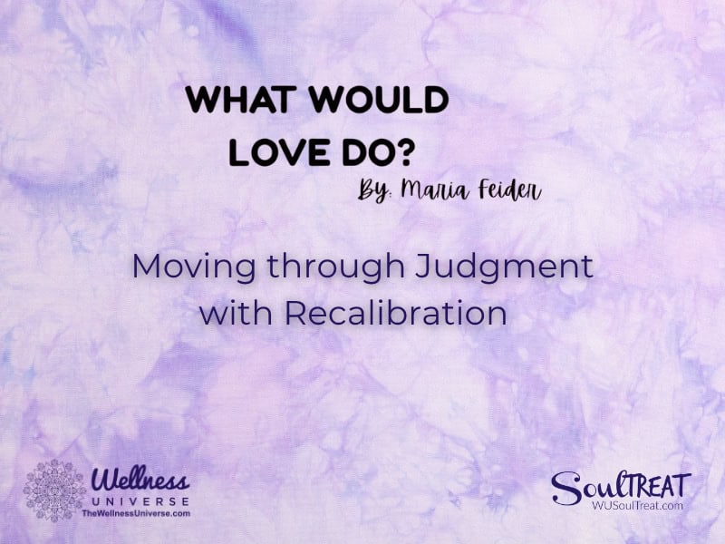 Moving through Judgment with Recalibration   – The Wellness Universe Blog