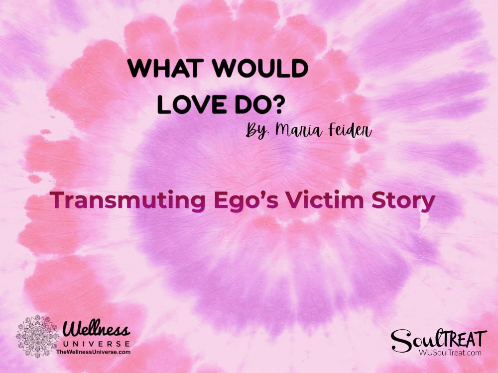 Transmuting Ego’s Victim Story   – The Wellness Universe Blog