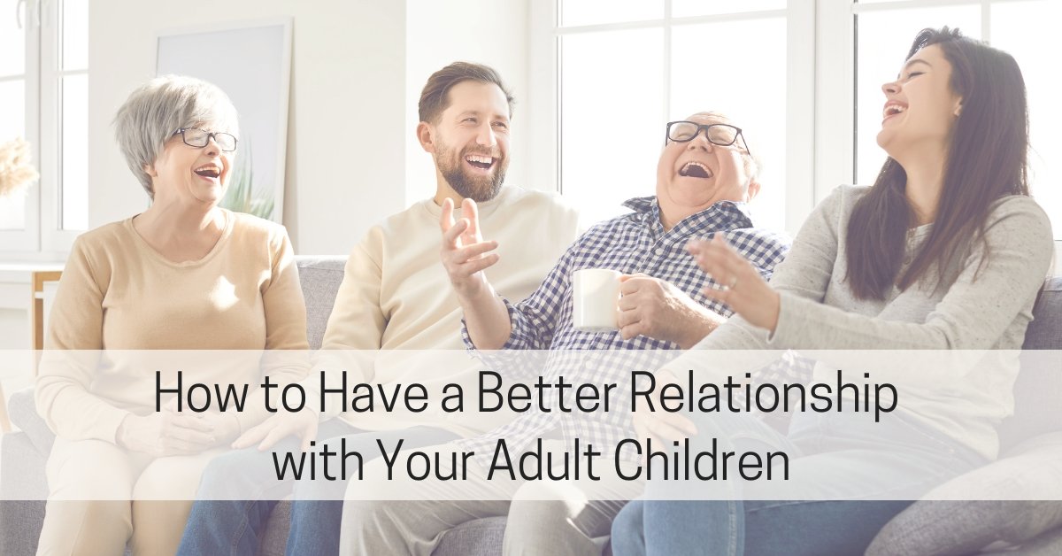 How to Have a Better Relationship With Your Adult Children